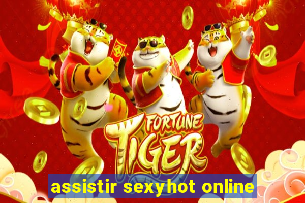 assistir sexyhot online